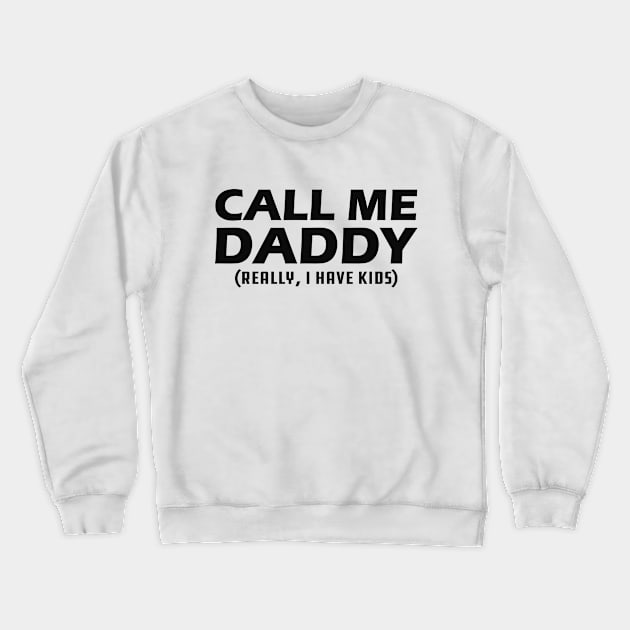 Call me daddy - Really, I have kids? Crewneck Sweatshirt by KC Happy Shop